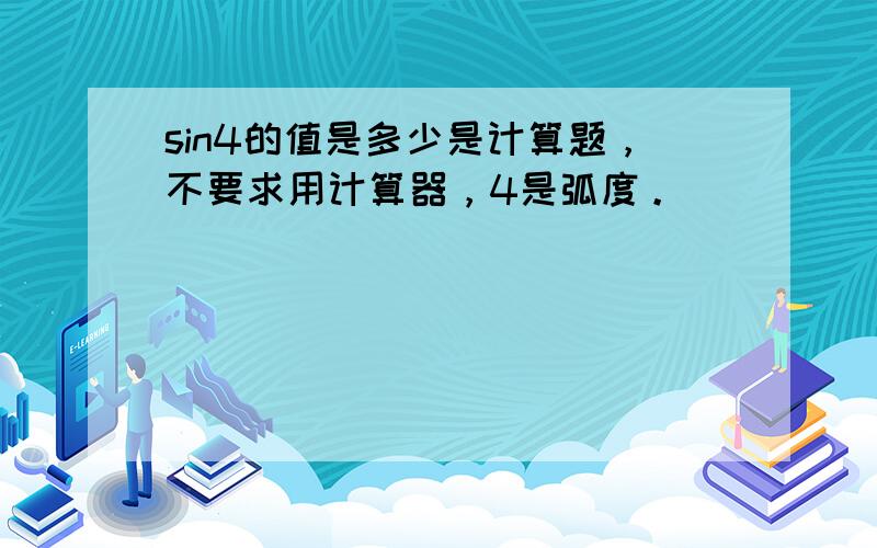 sin4的值是多少是计算题，不要求用计算器，4是弧度。