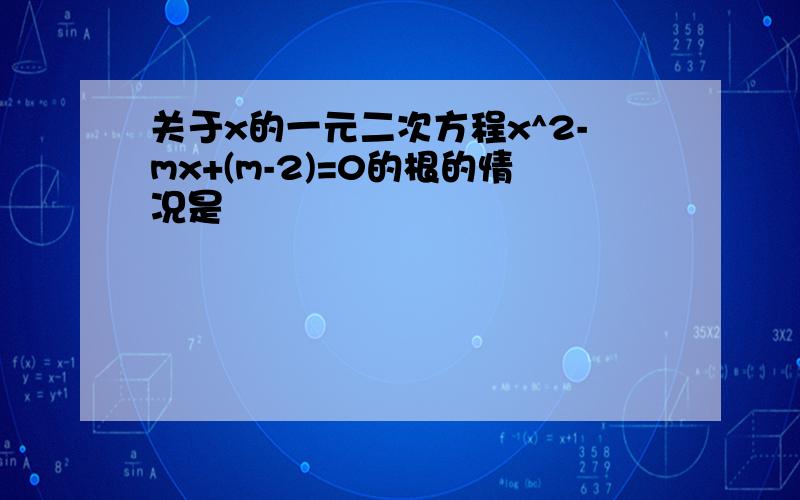 关于x的一元二次方程x^2-mx+(m-2)=0的根的情况是