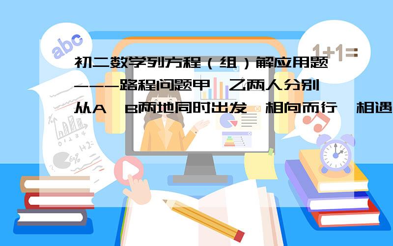 初二数学列方程（组）解应用题---路程问题甲、乙两人分别从A、B两地同时出发,相向而行,相遇时甲比乙多走12千米,相遇后甲再走4小时到B地,乙再走9小时到A地,求A、B两地距离和甲、乙两人的