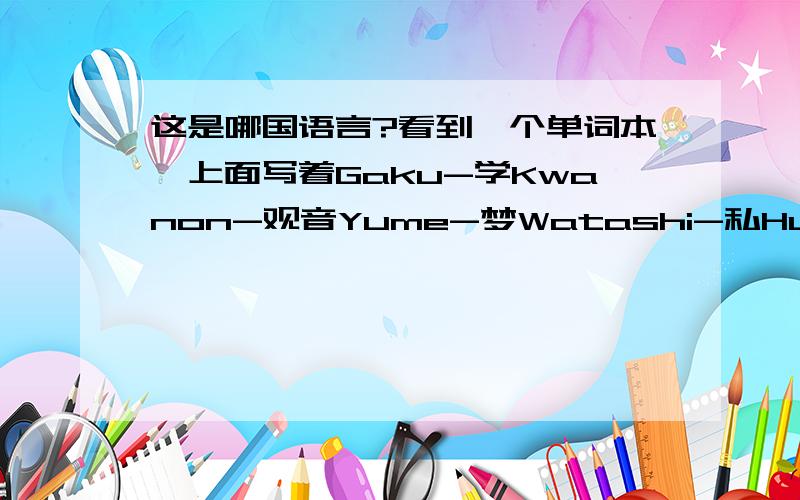 这是哪国语言?看到一个单词本,上面写着Gaku-学Kwanon-观音Yume-梦Watashi-私Hunduoni-真