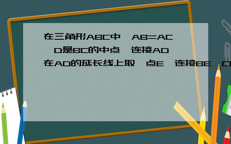 在三角形ABC中,AB=AC,D是BC的中点,连接AD,在AD的延长线上取一点E,连接BE,CE.求证：在三角形ABC中,AB=AC,D是BC的中点,连接AD,在AD的延长线上取一点E,连接BE,CE.求证：三角形ABE全等三角形ACE