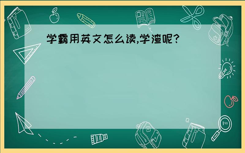 学霸用英文怎么读,学渣呢?