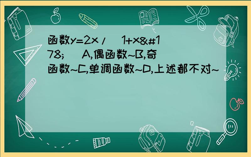 函数y=2x/(1+x²) A,偶函数~B,奇函数~C,单调函数~D,上述都不对~