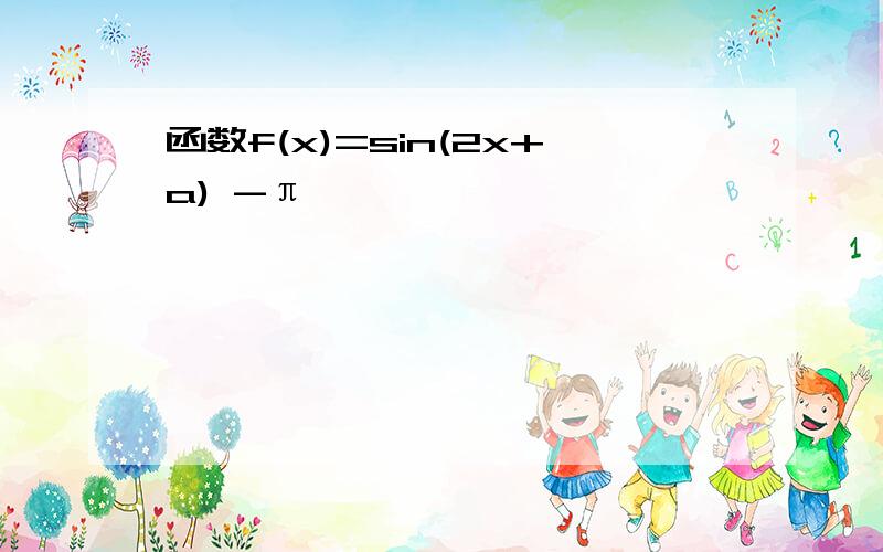 函数f(x)=sin(2x+a) -π