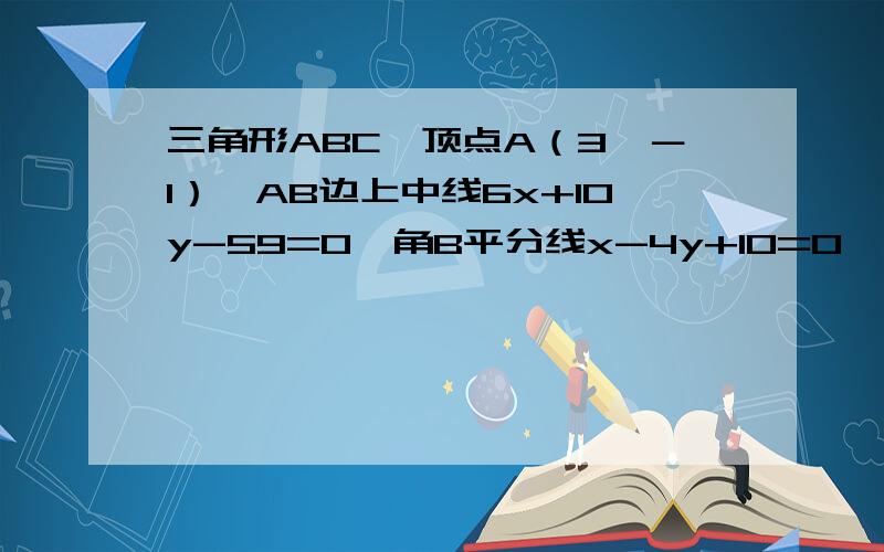 三角形ABC,顶点A（3,－1）,AB边上中线6x+10y-59=0,角B平分线x-4y+10=0,求直线BC解析中什么KBD-KBC/1+KBD*KBC=KAB-KBD/1+KAB*KBD是什么意思3楼的，图题目就是没的，是自己画的，不理解就不要做了，麻烦