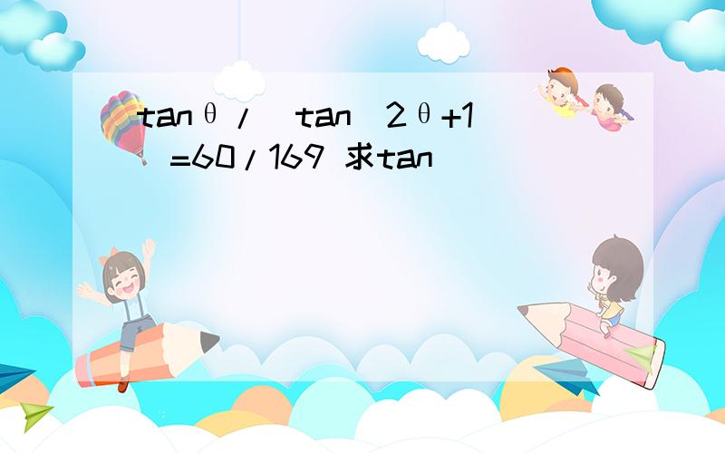 tanθ/(tan^2θ+1)=60/169 求tan