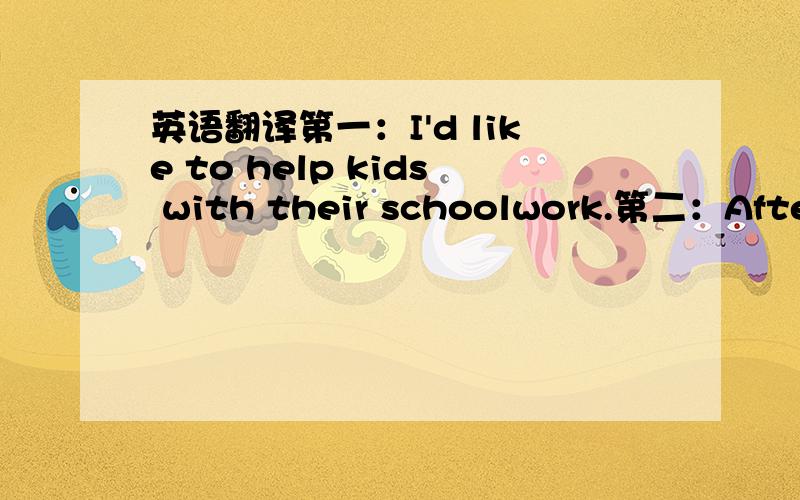 英语翻译第一：I'd like to help kids with their schoolwork.第二：After six months of training with a dog at 