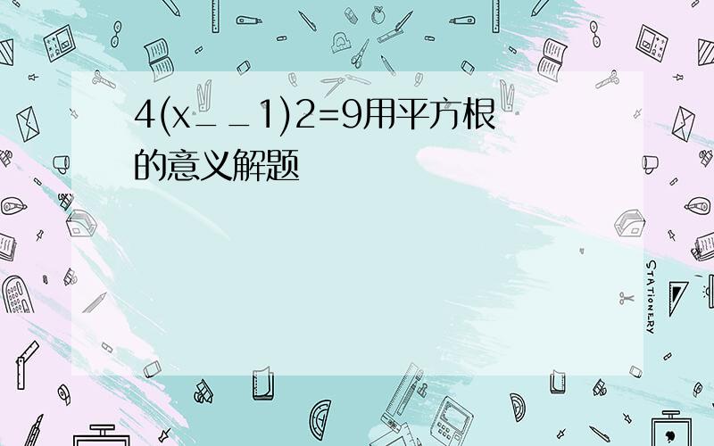 4(x__1)2=9用平方根的意义解题