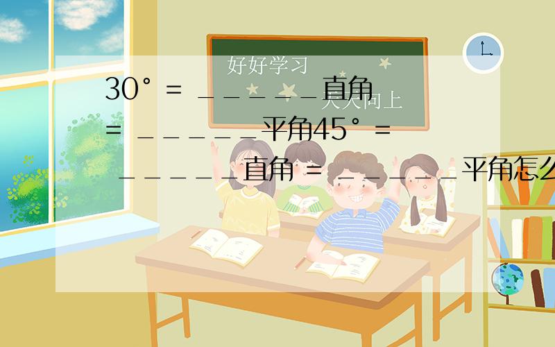 30° = _____直角 = _____平角45° = _____直角 = _____平角怎么填呐?什麽意思呀?还有,以下这个数字72°2424的右上角再加一小撇的什麽意思?这个数字= ______°