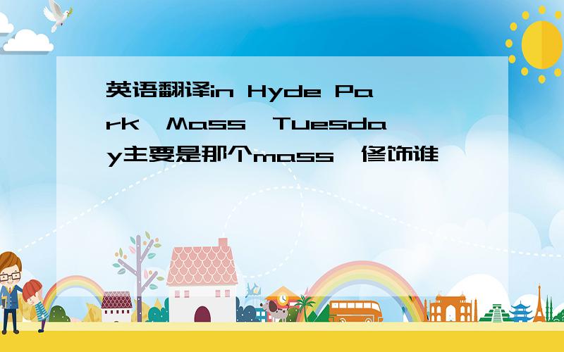 英语翻译in Hyde Park,Mass,Tuesday主要是那个mass,修饰谁