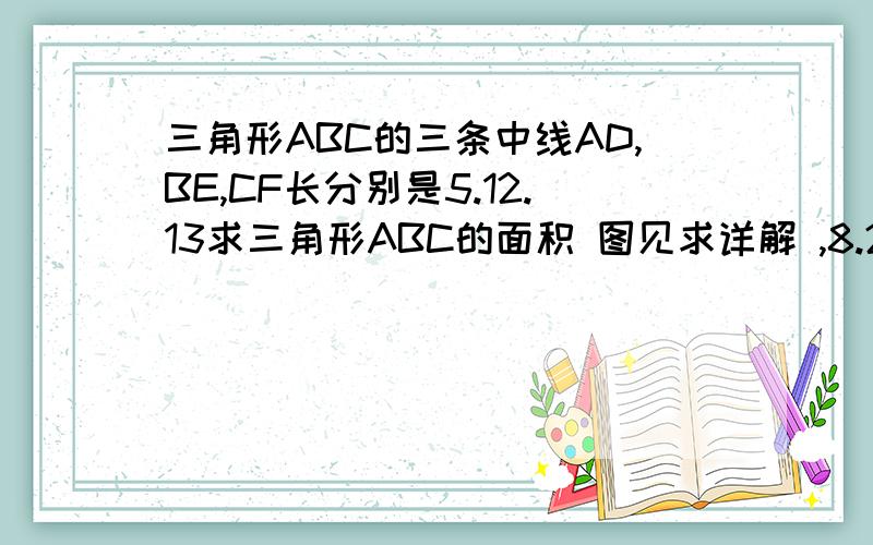 三角形ABC的三条中线AD,BE,CF长分别是5.12.13求三角形ABC的面积 图见求详解 ,8.26日中午前给我,TK