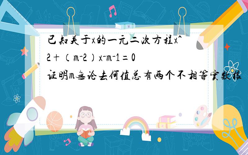 已知关于x的一元二次方程x^2+（m-2）x-m-1=0证明m无论去何值总有两个不相等实数根