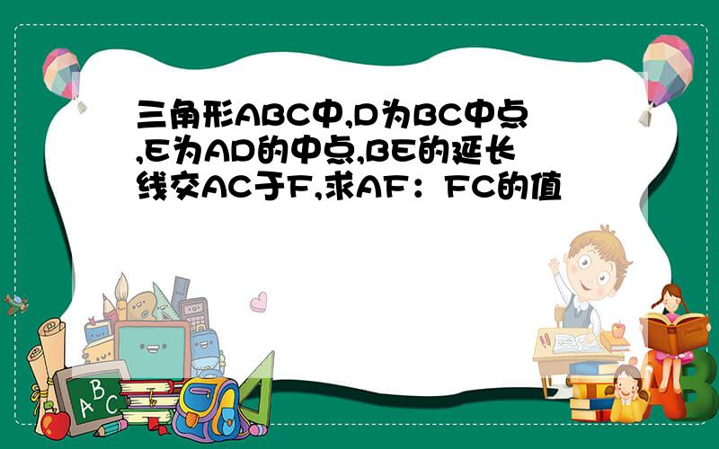 三角形ABC中,D为BC中点,E为AD的中点,BE的延长线交AC于F,求AF：FC的值