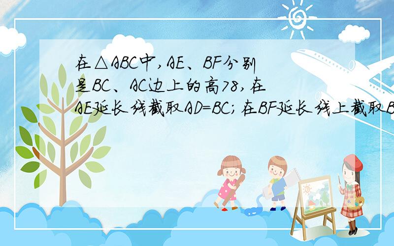 在△ABC中,AE、BF分别是BC、AC边上的高78,在AE延长线截取AD=BC;在BF延长线上截取BG=AC,连接CD、CG，试探究CG、CD的数量和位置关系。