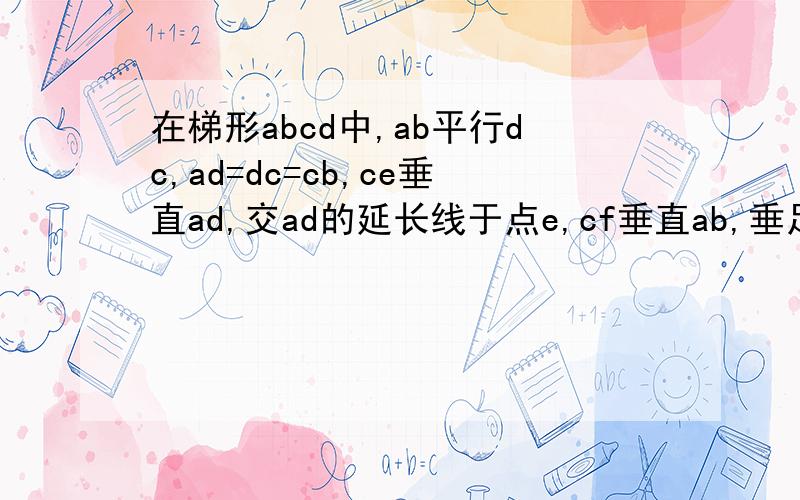 在梯形abcd中,ab平行dc,ad=dc=cb,ce垂直ad,交ad的延长线于点e,cf垂直ab,垂足为f...     写出图中相等的线段,若ad=5,cf=4  ,求四边形abcd的面积.