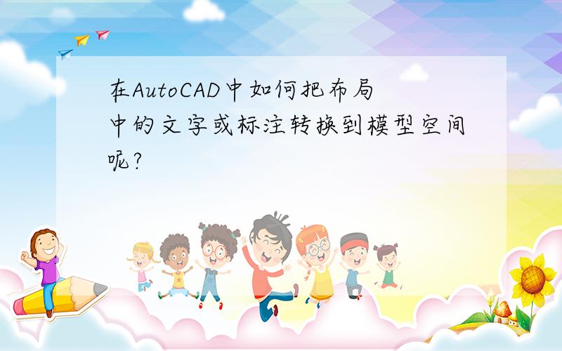 在AutoCAD中如何把布局中的文字或标注转换到模型空间呢?