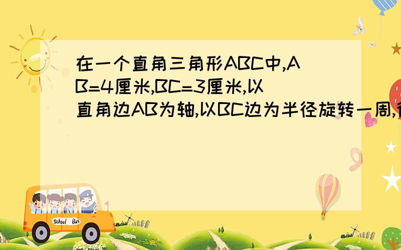 在一个直角三角形ABC中,AB=4厘米,BC=3厘米,以直角边AB为轴,以BC边为半径旋转一周,得到一个圆锥.圆锥的体积是________cm³.[只给得数]