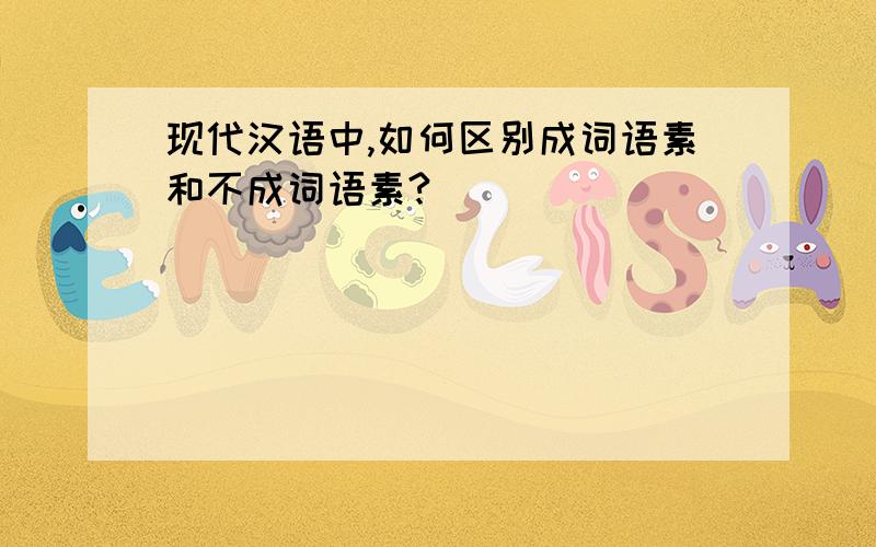 现代汉语中,如何区别成词语素和不成词语素?