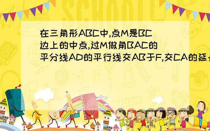 在三角形ABC中,点M是BC边上的中点,过M做角BAC的平分线AD的平行线交AB于F,交CA的延长线于E点.求证BF=CE