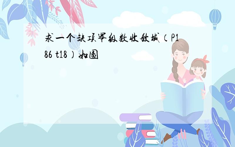 求一个缺项幂级数收敛域（P186 t18）如图