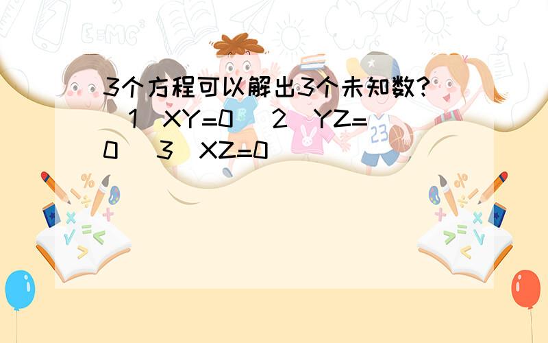 3个方程可以解出3个未知数?(1)XY=0 (2)YZ=0 (3)XZ=0