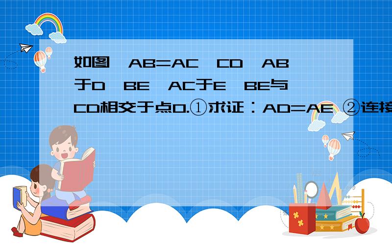 如图,AB=AC,CD⊥AB于D,BE⊥AC于E,BE与CD相交于点O.①求证：AD=AE ②连接OA,BC,试判断直线OA,BC的关系并说明理由