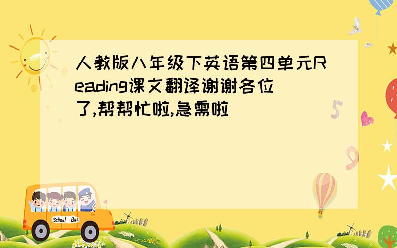 人教版八年级下英语第四单元Reading课文翻译谢谢各位了,帮帮忙啦,急需啦