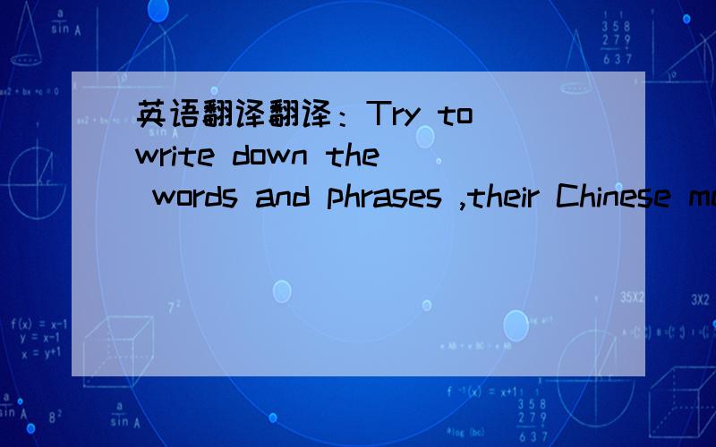 英语翻译翻译：Try to write down the words and phrases ,their Chinese meanings and the part of speech according to their English meaning given below:例题：to look at for a short time （话说、它给了我三条填空的横线）还有、