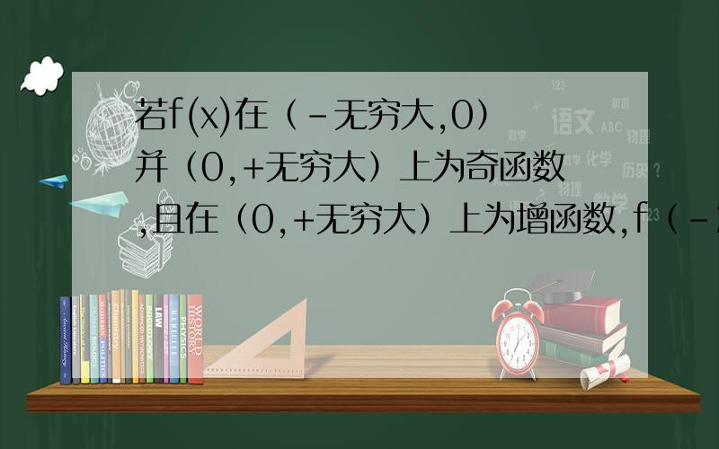 若f(x)在（-无穷大,0）并（0,+无穷大）上为奇函数,且在（0,+无穷大）上为增函数,f（-2）=0,则不等式x·f(x)