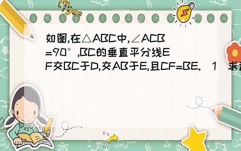 如图,在△ABC中,∠ACB=90°,BC的垂直平分线EF交BC于D,交AB于E,且CF=BE.（1）求证四边形BECF是菱形（2）当∠A的大小满足什么条件时,菱形BECF是正方形?