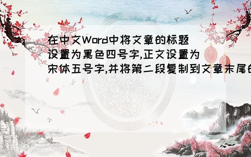 在中文Word中将文章的标题设置为黑色四号字,正文设置为宋体五号字,并将第二段复制到文章末尾的操作步骤