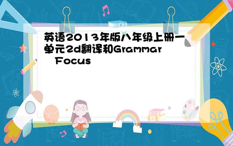 英语2013年版八年级上册一单元2d翻译和Grammar　Focus