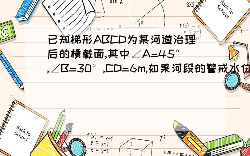 已知梯形ABCD为某河道治理后的横截面,其中∠A=45°,∠B=30°,CD=6m,如果河段的警戒水位为20m,那么当水位上升到警戒水位,过河面CDFE面积是多少?