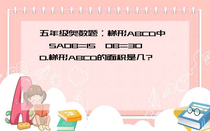 五年级奥数题：梯形ABCD中,SAOB=15,OB=3OD.梯形ABCD的面积是几?