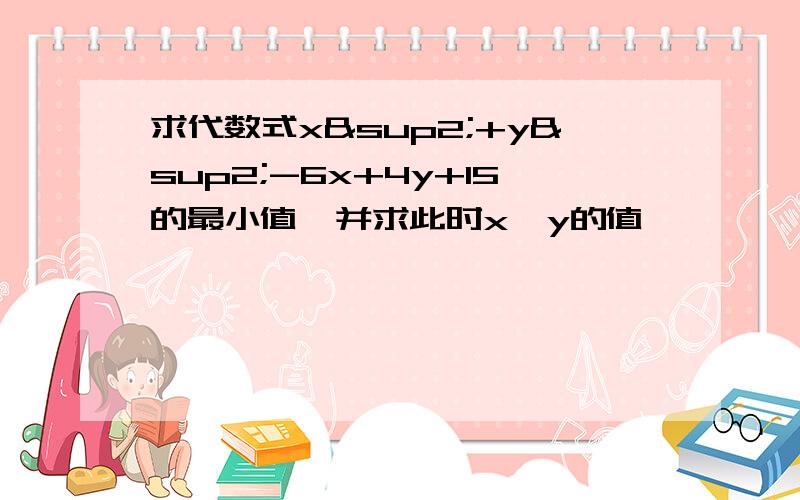 求代数式x²+y²-6x+4y+15的最小值,并求此时x,y的值