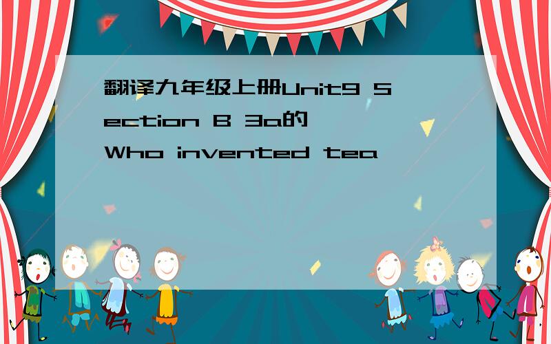 翻译九年级上册Unit9 Section B 3a的《 Who invented tea》