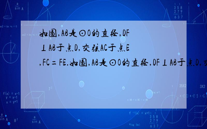 如图,AB是⊙O的直径,DF⊥AB于点D,交弦AC于点E,FC=FE．如图,AB是⊙O的直径,DF⊥AB于点D,交弦AC于点E,FC=FE．（1）求证：FC是⊙O的切线；（2）若⊙O的半径为5,cos∠ECF= 25,求弦AC的长．