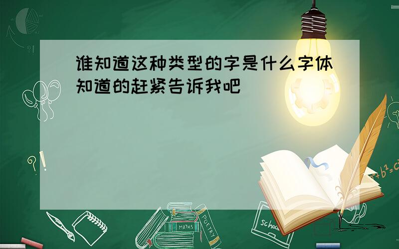 谁知道这种类型的字是什么字体知道的赶紧告诉我吧