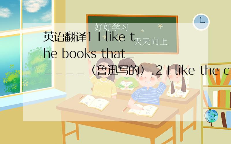 英语翻译1 I like the books that_____（鲁迅写的）.2 I like the ciothes that _____（色彩鲜艳的）.3 I like the food that_____（带肉类的）in it.4 I prefer the fruit that ______（尝起来较甜的）.