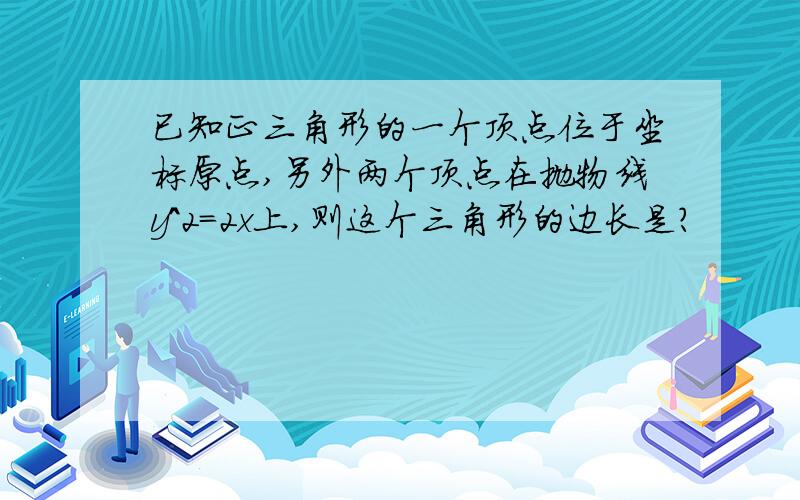 已知正三角形的一个顶点位于坐标原点,另外两个顶点在抛物线y^2=2x上,则这个三角形的边长是?