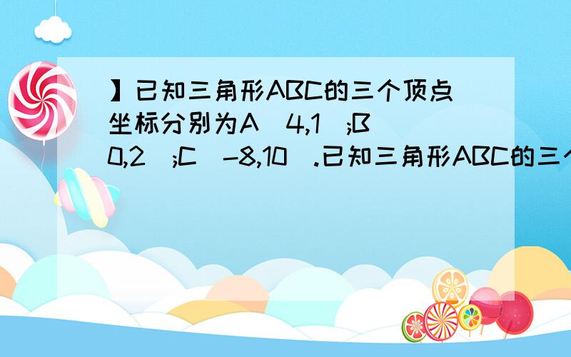 】已知三角形ABC的三个顶点坐标分别为A(4,1);B(0,2);C(-8,10).已知三角形ABC的三个顶点坐标分别为A(4,1);B(0,2);C(-8,10).（1）若AD是BC边上的中线,求向量AD；（2）若点E在AC边上,且S三角形ABE=1/3S三角形AB