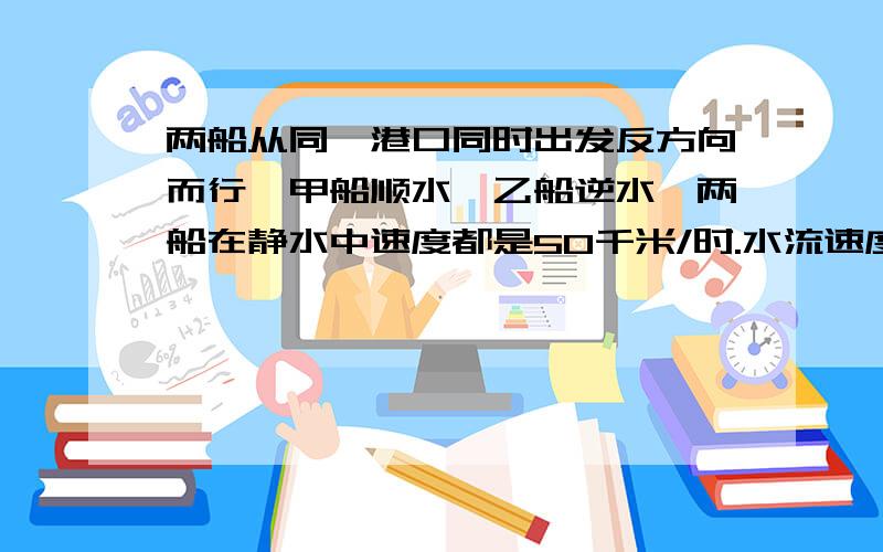 两船从同一港口同时出发反方向而行,甲船顺水,乙船逆水,两船在静水中速度都是50千米/时.水流速度是a千米/时.问 2小时后两船相距多远?2小时后甲船比乙船多航行多少千米?要具体解析.