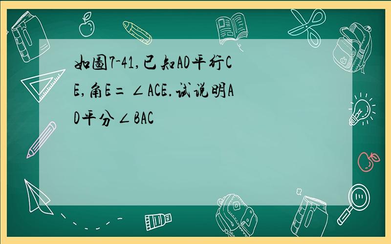 如图7-41,已知AD平行CE,角E=∠ACE.试说明AD平分∠BAC