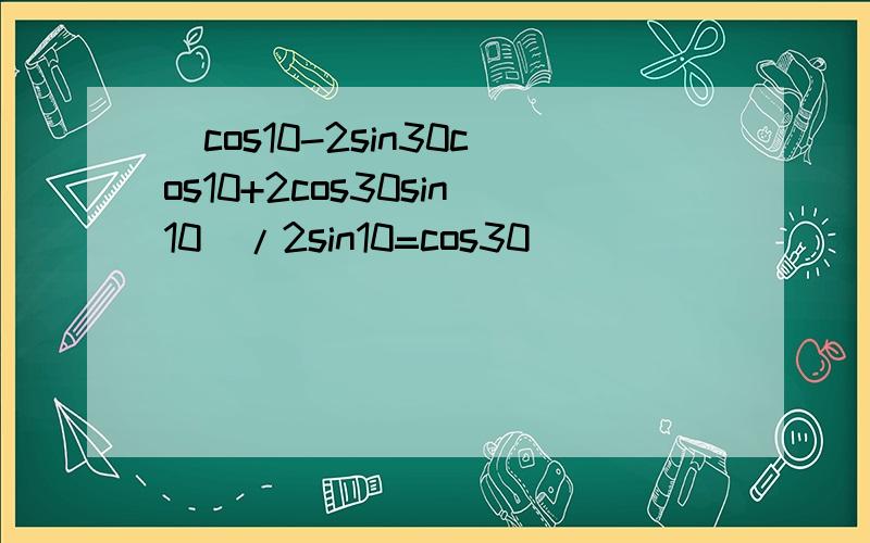 (cos10-2sin30cos10+2cos30sin10)/2sin10=cos30