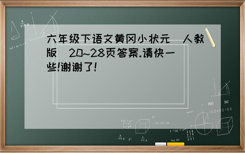 六年级下语文黄冈小状元（人教版）20~28页答案.请快一些!谢谢了!