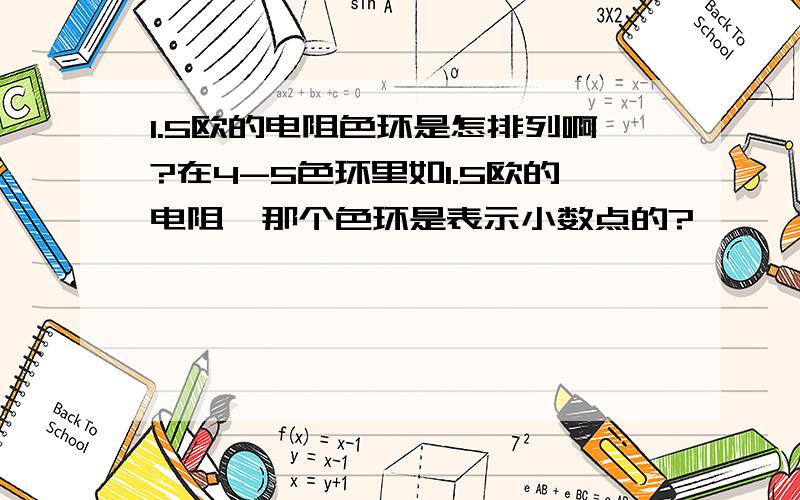 1.5欧的电阻色环是怎排列啊?在4-5色环里如1.5欧的电阻,那个色环是表示小数点的?