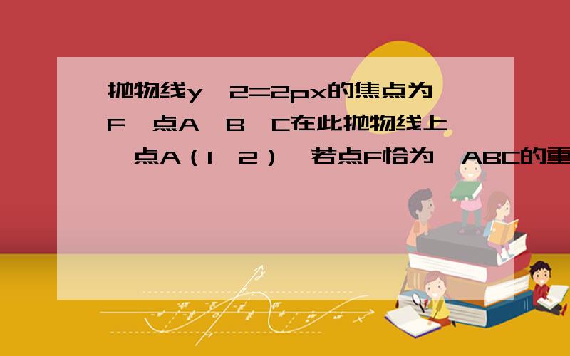 抛物线y^2=2px的焦点为F,点A,B,C在此抛物线上,点A（1,2）,若点F恰为△ABC的重心,则直线BC的方程是