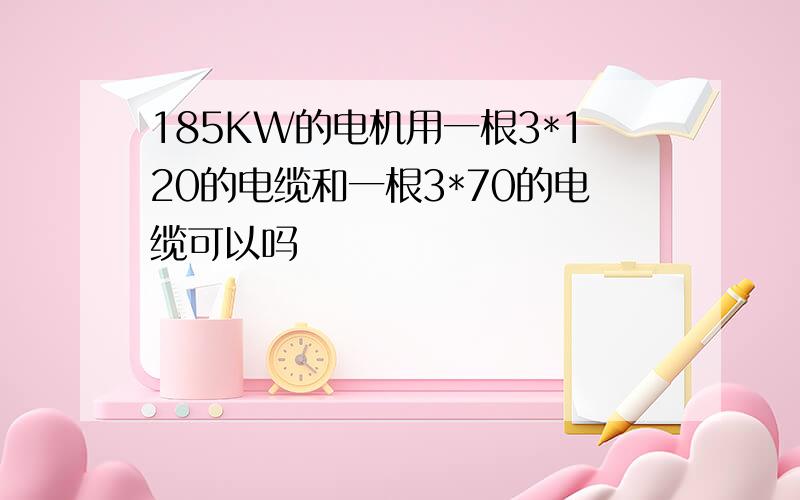 185KW的电机用一根3*120的电缆和一根3*70的电缆可以吗