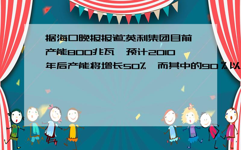 据海口晚报报道:英利集团目前产能800兆瓦,预计2010年后产能将增长50%,而其中的90％以上将销往欧美地区,照这样计算,英利集团2010年后销往欧美地区的产能将达到多少兆瓦 求高手指导,请用小