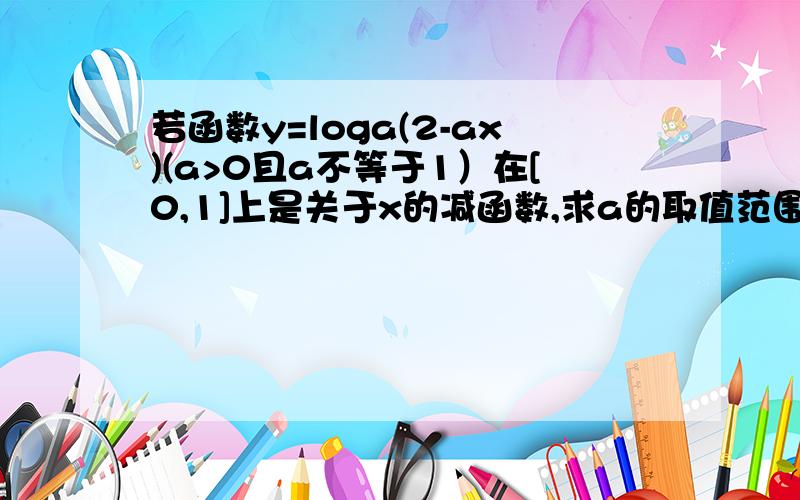 若函数y=loga(2-ax)(a>0且a不等于1）在[0,1]上是关于x的减函数,求a的取值范围